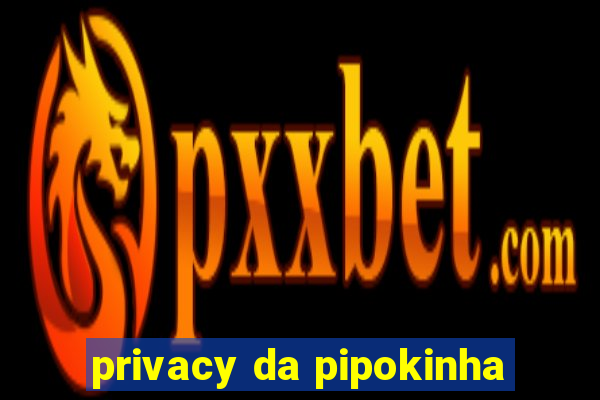 privacy da pipokinha